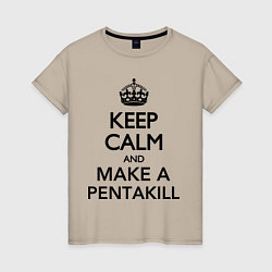 Женская футболка Keep Calm & Make A Pentakill