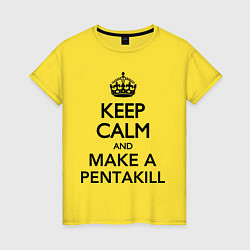 Женская футболка Keep Calm & Make A Pentakill