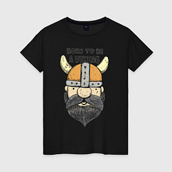 Женская футболка Born to be a Viking
