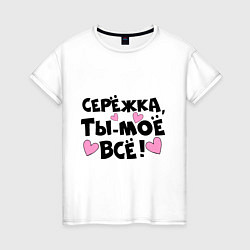 Женская футболка Серёжка, ты-моё всё!
