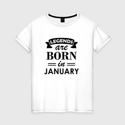 Женская футболка Legends are born in january