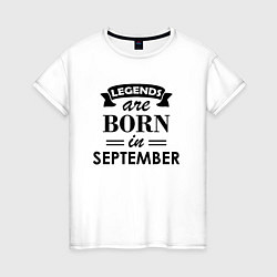 Футболка хлопковая женская Legends are born in september, цвет: белый