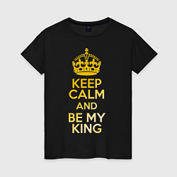 Женская футболка Keep Calm & Be My King