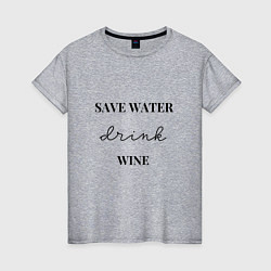 Женская футболка Береги воду - пей вино