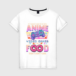 Женская футболка Anime Video Games Or Food