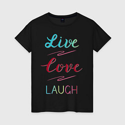 Женская футболка Live love laugh, Живи, люби