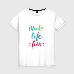 Женская футболка Make life fun