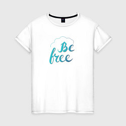 Женская футболка Будь свободным, be free