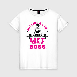 Женская футболка Вести себя как леди, поднимать как босс