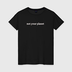 Футболка хлопковая женская Not your planetНе твоя планета, цвет: черный