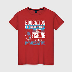 Женская футболка Образование важно, но рыбалка важнее