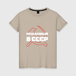 Женская футболка РОЖДЕННЫЙ В СССР СЕРП И МОЛОТ