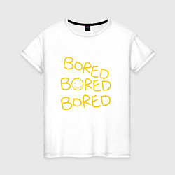 Женская футболка Bored Bored Bored
