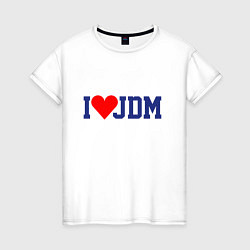 Футболка хлопковая женская I love JDM!, цвет: белый