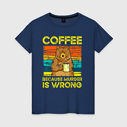 Женская футболка Кофе, потому что убийство это неправильно