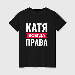 Футболка хлопковая женская КАТЯ ВСЕГДА ПРАВА!, цвет: черный