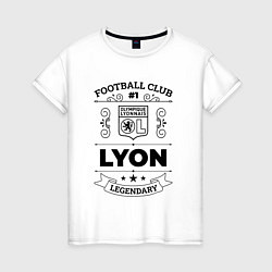 Женская футболка Lyon: Football Club Number 1 Legendary