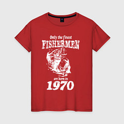 Футболка хлопковая женская Только лучшие рыбаки родились в 1970 году, цвет: красный