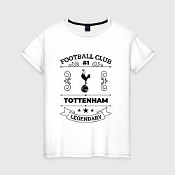 Женская футболка Tottenham: Football Club Number 1 Legendary