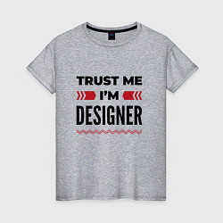 Женская футболка Trust me - Im designer