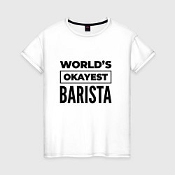 Женская футболка The worlds okayest barista