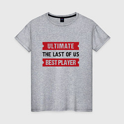 Женская футболка The Last Of Us: Ultimate Best Player