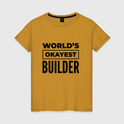 Женская футболка The worlds okayest builder
