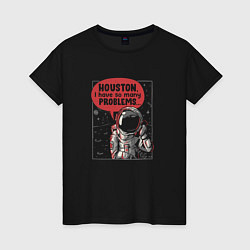 Женская футболка Houston, I Have So Many Problems