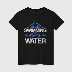 Женская футболка Плавание это полет по воде