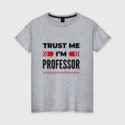 Женская футболка Trust me - Im professor