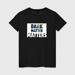 Женская футболка Dark matter matters