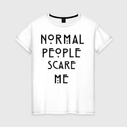 Женская футболка Normal people scare me