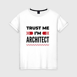 Женская футболка Trust me - Im architect