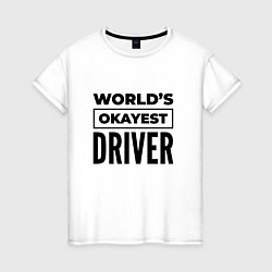 Женская футболка The worlds okayest driver