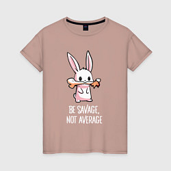 Женская футболка Be savage, not average