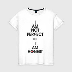 Футболка хлопковая женская I am not perfect - but I am honest, цвет: белый