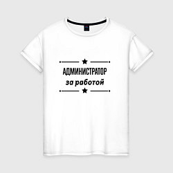 Женская футболка Администратор - за работой