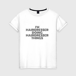 Женская футболка Im hairdresser doing hairdresser things
