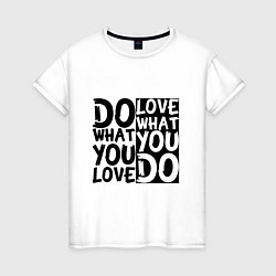 Женская футболка Do what you love love what you do