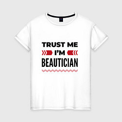 Женская футболка Trust me - Im beautician