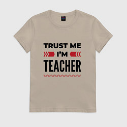Футболка хлопковая женская Trust me - Im teacher, цвет: миндальный