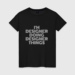 Футболка хлопковая женская Im designer doing designer things, цвет: черный