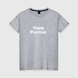 Женская футболка Think positive