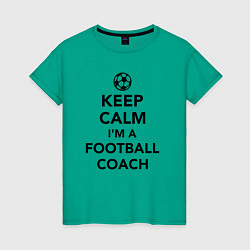 Женская футболка Успокойся, я футбольный тренер