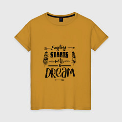 Женская футболка Everything starts with a dream-все начинается с ме