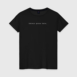Женская футболка Haters gonna hate on black