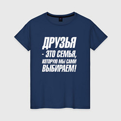 Женская футболка Друзья это семья которую мы сами выбираем
