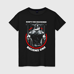 Женская футболка Dont use machines become one quote