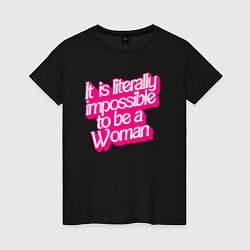 Женская футболка Буквально невозможно быть женщиной