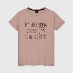 Женская футболка Трудные времена создают сильных котят